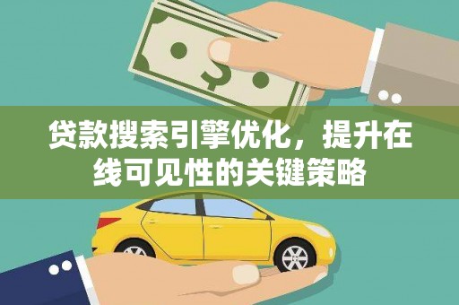 得荣贷款搜索引擎优化，提升在线可见性的关键策略