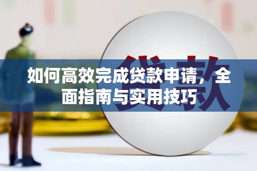 得荣如何高效完成贷款申请，全面指南与实用技巧