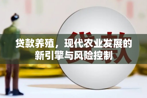 得荣贷款养殖，现代农业发展的新引擎与风险控制