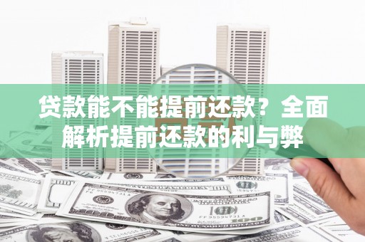 得荣贷款能不能提前还款？全面解析提前还款的利与弊