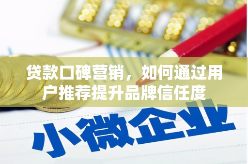 得荣贷款口碑营销，如何通过用户推荐提升品牌信任度