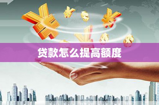 得荣贷款怎么提高额度