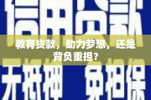 得荣教育贷款，助力梦想，还是背负重担？