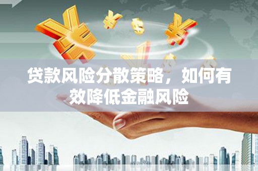 得荣贷款风险分散策略，如何有效降低金融风险