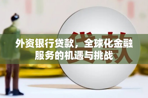 得荣外资银行贷款，全球化金融服务的机遇与挑战