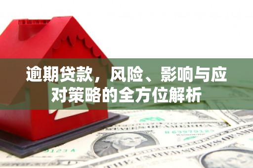 得荣逾期贷款，风险、影响与应对策略的全方位解析