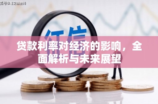 得荣贷款利率对经济的影响，全面解析与未来展望