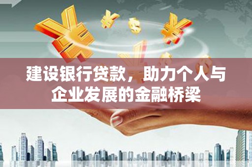 得荣建设银行贷款，助力个人与企业发展的金融桥梁