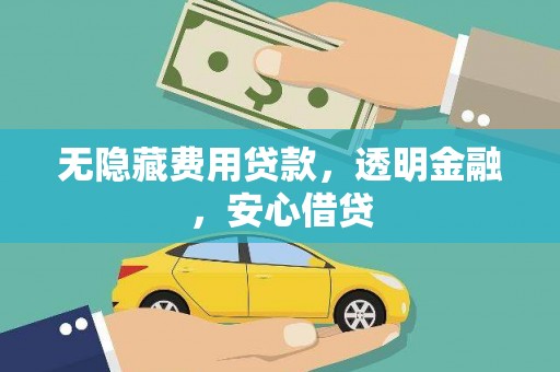 得荣无隐藏费用贷款，透明金融，安心借贷