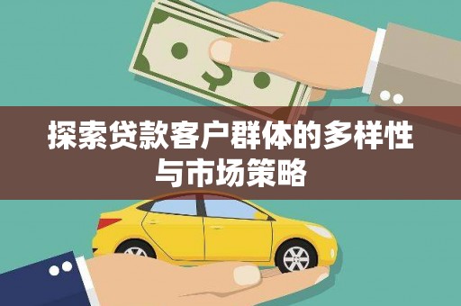 得荣探索贷款客户群体的多样性与市场策略
