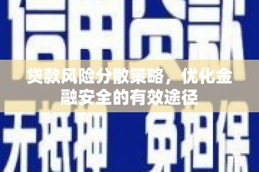 得荣贷款风险分散策略，优化金融安全的有效途径
