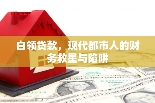 得荣白领贷款，现代都市人的财务救星与陷阱