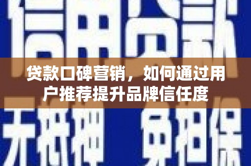 得荣贷款口碑营销，如何通过用户推荐提升品牌信任度