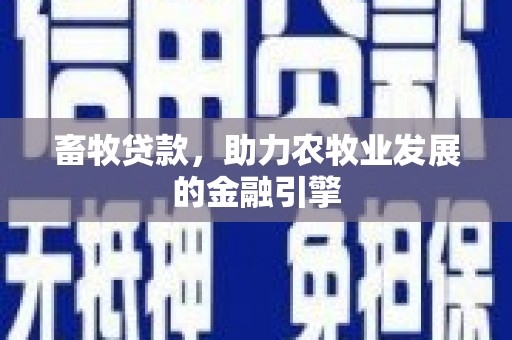 得荣畜牧贷款，助力农牧业发展的金融引擎