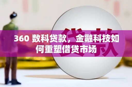 得荣360 数科贷款，金融科技如何重塑借贷市场
