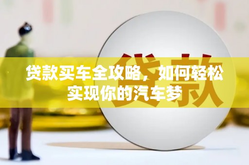 得荣贷款买车全攻略，如何轻松实现你的汽车梦