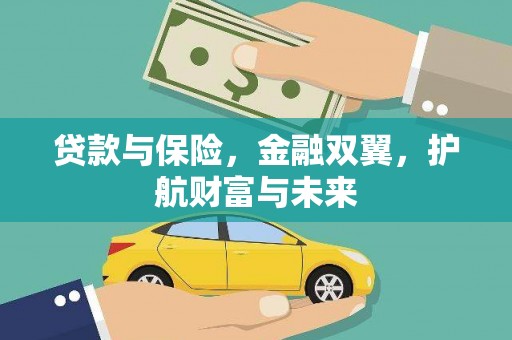 得荣贷款与保险，金融双翼，护航财富与未来