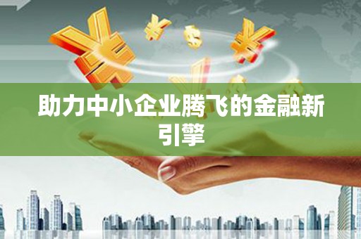 得荣助力中小企业腾飞的金融新引擎