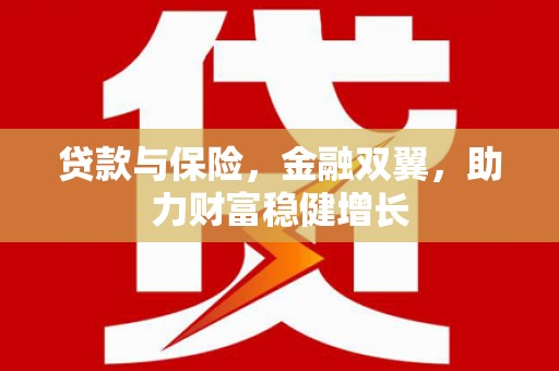 得荣贷款与保险，金融双翼，助力财富稳健增长