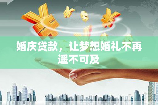得荣婚庆贷款，让梦想婚礼不再遥不可及