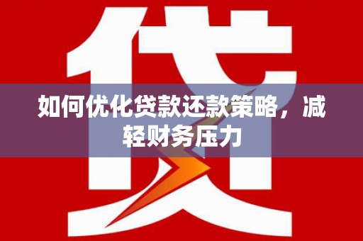 得荣如何优化贷款还款策略，减轻财务压力