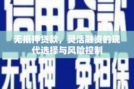 得荣无抵押贷款，灵活融资的现代选择与风险控制
