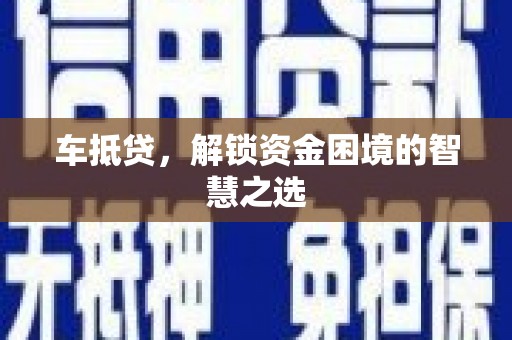 得荣车抵贷，解锁资金困境的智慧之选