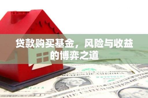 得荣贷款购买基金，风险与收益的博弈之道