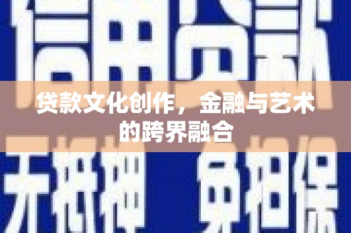 得荣贷款文化创作，金融与艺术的跨界融合