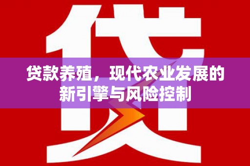 得荣贷款养殖，现代农业发展的新引擎与风险控制