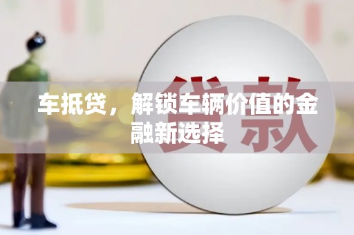 得荣车抵贷，解锁车辆价值的金融新选择