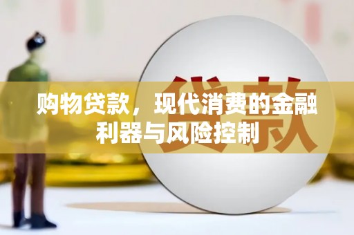 得荣购物贷款，现代消费的金融利器与风险控制