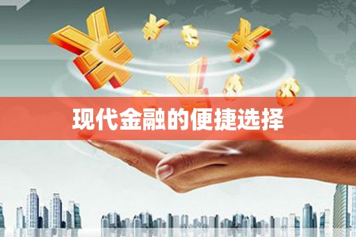 得荣现代金融的便捷选择