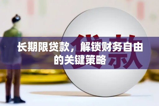 得荣长期限贷款，解锁财务自由的关键策略