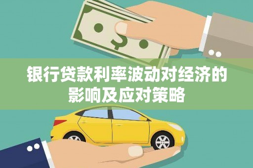 得荣银行贷款利率波动对经济的影响及应对策略