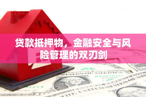 得荣贷款抵押物，金融安全与风险管理的双刃剑