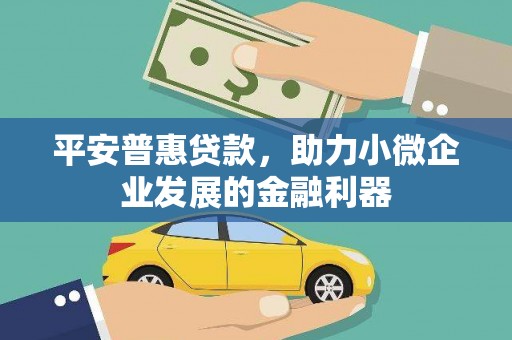 得荣平安普惠贷款，助力小微企业发展的金融利器