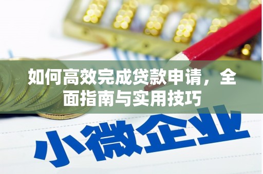 得荣如何高效完成贷款申请，全面指南与实用技巧