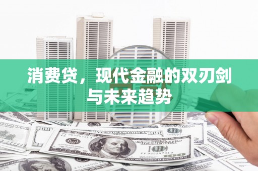得荣消费贷，现代金融的双刃剑与未来趋势