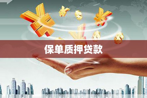 得荣保单质押贷款