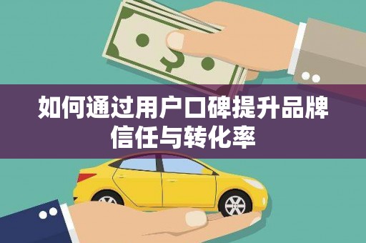 得荣如何通过用户口碑提升品牌信任与转化率