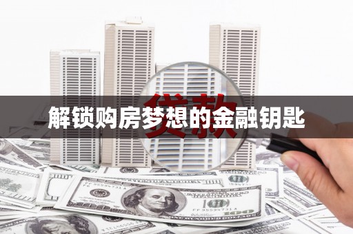 得荣解锁购房梦想的金融钥匙