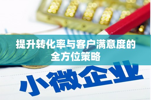 得荣提升转化率与客户满意度的全方位策略