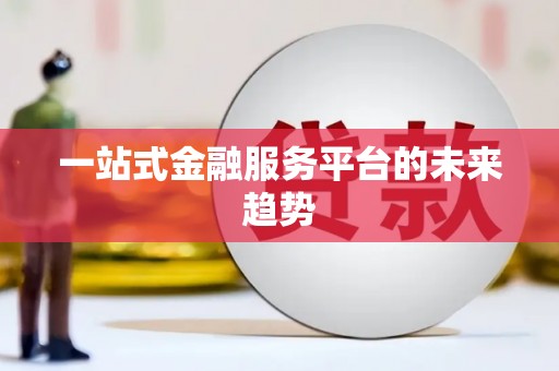 得荣一站式金融服务平台的未来趋势