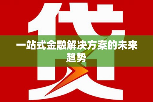 得荣一站式金融解决方案的未来趋势