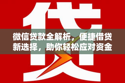 得荣微信贷款全解析，便捷借贷新选择，助你轻松应对资金需求