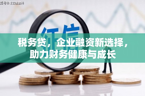 得荣税务贷，企业融资新选择，助力财务健康与成长